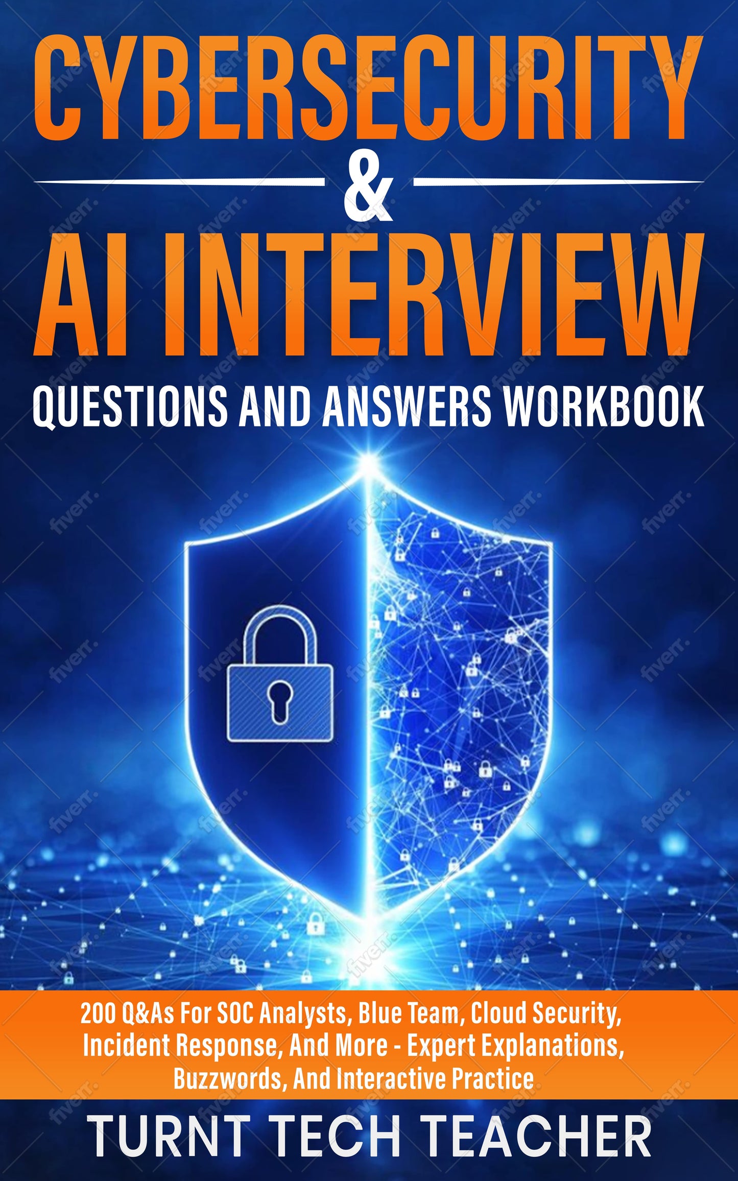 Cybersecurity & AI Interview Questions And Answers Workbook: 200 Q&As For SOC Analysts, Blue Team, Cloud Security, Incident Response, And More—Expert Explanations, Buzzwords, And Interactive Practice E BOOK VERSION